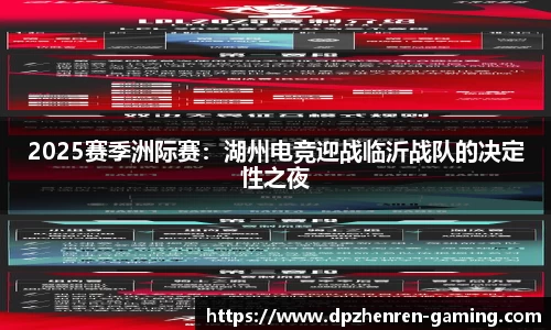 2025赛季洲际赛：湖州电竞迎战临沂战队的决定性之夜